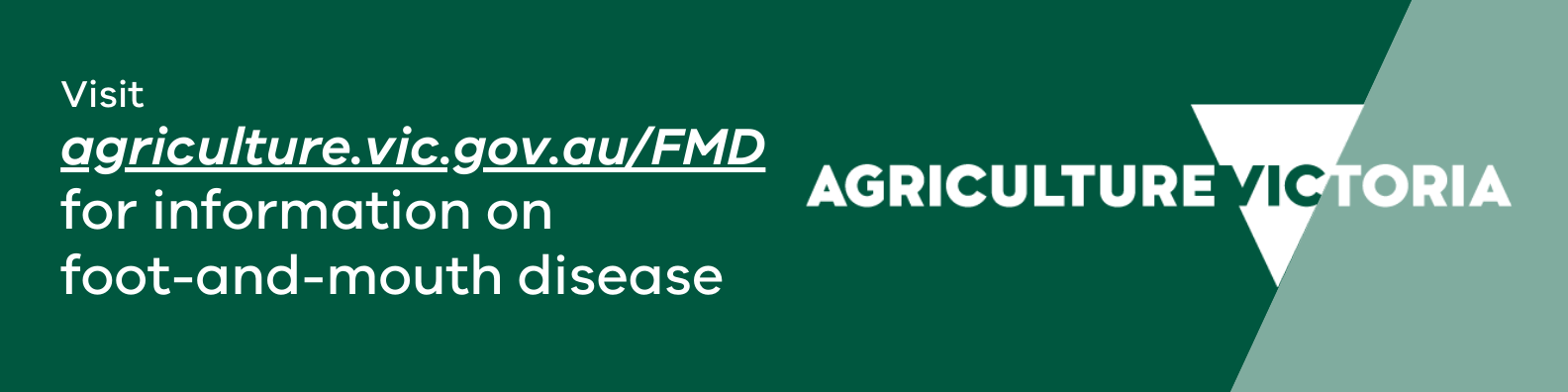 Image description: Green banner with Agriculture Victoria logo. Text reads: Visit agriculture.vic.gov.au/FMD for information on foot-and-mouth disease