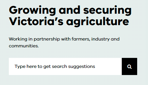 Screenshot of introduction section of AgVic home page, reading as a title, 'Growing and securing Victoria&rsquo;s agriculture' with a subhead 'Working in partnership with farmers, industry and communities.'. Below that is the search tool.